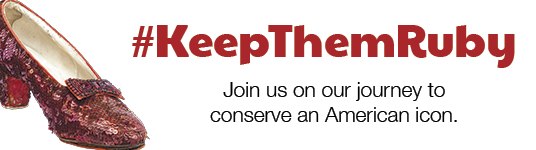 Banner with white background. Text: "Keep Them Ruby: Join us on our journey to conserve an American icon." And an image of one of the Ruby Slippers.
