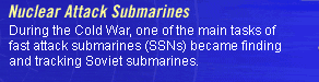 Nuclear Attack Submarines. During the Cold War, one of the main tasks of fast attack submarines (SSNs) became finding and tracking Soviet submarines.